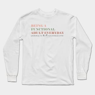 Being A Functional Adult Everyday Seems A Bit Excessive Shirt, Adulting Shirt, Sarcastic Shirt, Functional Adult Shirt, Funny Women Shirt Long Sleeve T-Shirt